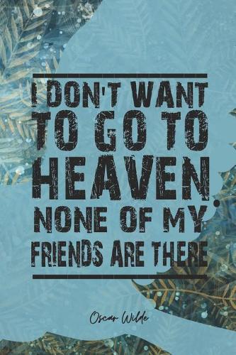 I Don't Want To Go To Heaven. None Of My Friends Are There: Blank Lined Notebook ( Oscar Wilde ) Blue