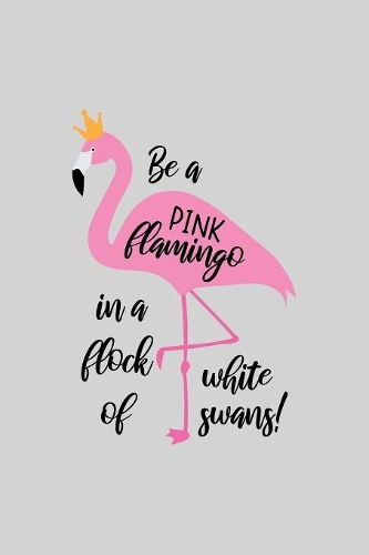 Be a pink flamingo in a flock of white swans!: Cute Flamingo Notebook Trendy Pink Tropical Flamingo Composition Notebook for Creative Lettering or Note taking Flamingo notebook, with Line pages