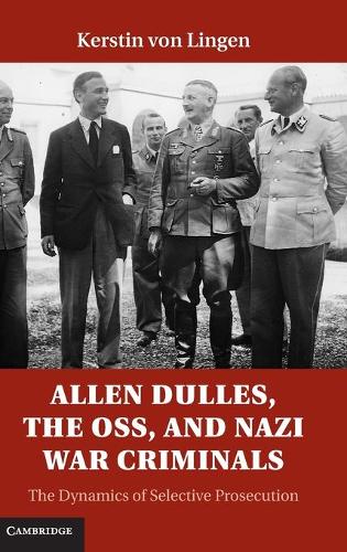 Allen Dulles, the OSS, and Nazi War Criminals: The Dynamics of Selective Prosecution