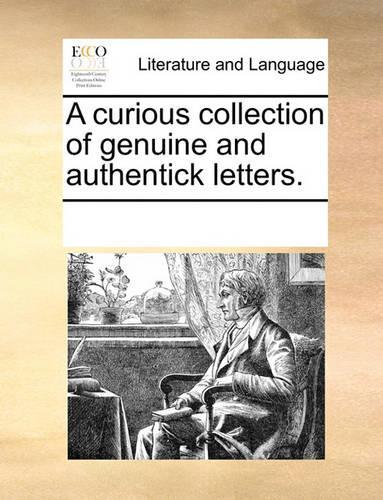 A curious collection of genuine and authentick letters.