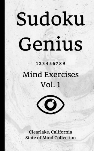 Sudoku Genius Mind Exercises Volume 1: Clearlake, California State of Mind Collection
