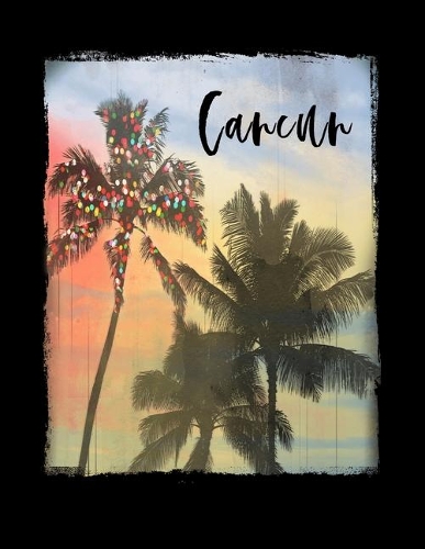 Cancun: Mexican Holiday Christmas Notebook With Lined College Ruled Paper For Taking Notes. Stylish Tropical Travel Journal Diary 8.5 x 11 Inch Soft Cover. 