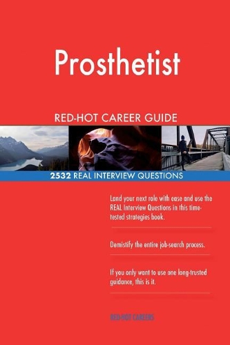 Prosthetist RED-HOT Career Guide; 2532 REAL Interview Questions