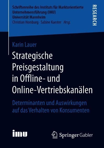 Strategische Preisgestaltung in Offline- und Online-Vertriebskanälen: Determinanten und Auswirkungen auf das Verhalten von Konsumenten(Schriftenreihe des Instituts für Marktorientierte Unternehmensführung (IMU), Universität Mannheim)