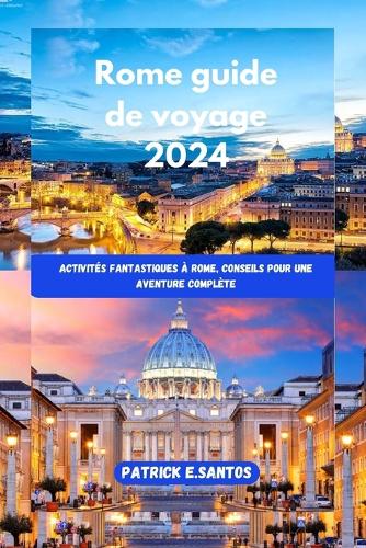 Rome guide de voyage 2024: activités fantastiques à Rome, conseils pour une aventure complète(20 French Version of Unique's Travel Guide)