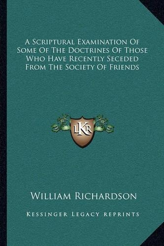 A Scriptural Examination Of Some Of The Doctrines Of Those Who Have Recently Seceded From The Society Of Friends