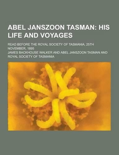 Abel Janszoon Tasman; Read Before the Royal Society of Tasmania, 25th November, 1895