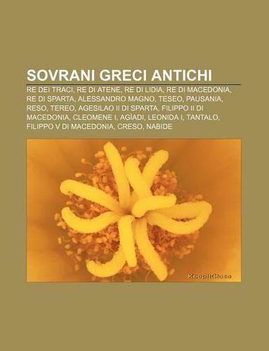 Sovrani Greci Antichi: Re Dei Traci, Re Di Atene, Re Di Lidia, Re Di Macedonia, Re Di Sparta, Alessandro Magno, Teseo, Pausania, Reso, Tereo