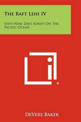 The Raft Lehi IV: Sixty-Nine Days Adrift on the Pacific Ocean