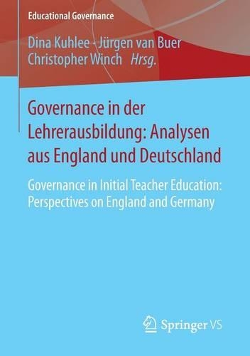 Governance in der Lehrerausbildung: Analysen aus England und Deutschland: Governance in Initial Teacher Education: Perspectives on England and Germany(27 Educational Governance)