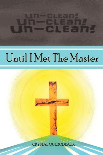 Unclean! Unclean! Unclean! Until I Met the Master: Until I Met the Master
