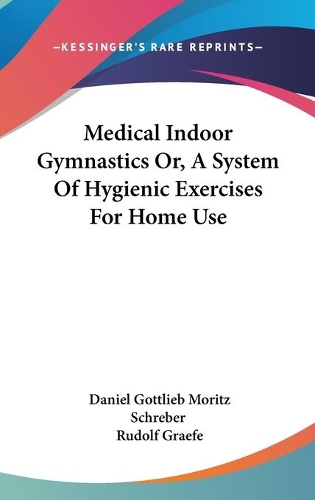 Medical Indoor Gymnastics Or, A System Of Hygienic Exercises For Home Use