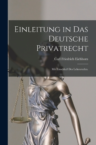 Einleitung in das deutsche Privatrecht: Mit Einschluß des Lehenrechts.