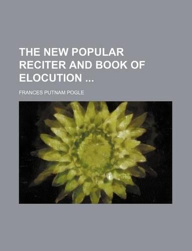 The New Popular Reciter and Book of Elocution