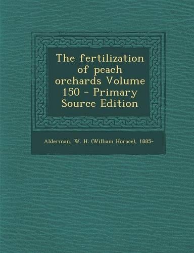 The Fertilization of Peach Orchards Volume 150 - Primary Source Edition