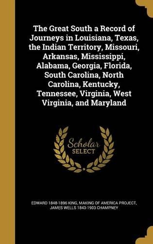 The Great South a Record of Journeys in Louisiana, Texas, the Indian Territory, Missouri, Arkansas, Mississippi, Alabama, Georgia, Florida, South Carolina, North Carolina, Kentucky, Tennessee, Virginia, West Virginia, and Maryland