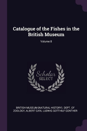 Catalogue of the Fishes in the British Museum; Volume 8