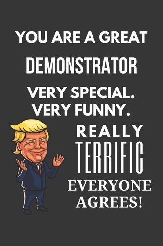 You Are A Great Demonstrator Very Special. Very Funny. Really Terrific Everyone Agrees! Notebook: Trump Gag, Lined Journal, 120 Pages, 6 x 9, Matte Finish