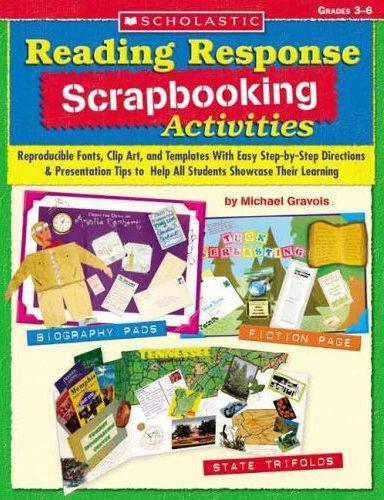 Reading Response Scrapbooking Activities, Grades 3-6: Reproducible Fonts, Clip Art, and Templates with Easy Step-By-Step Directions & Presentation Tips to Help All Students Showcase Their Learning