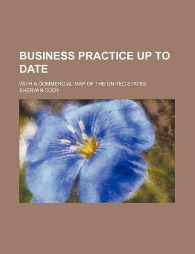 Business Practice Up to Date; With a Commercial Map of the United States