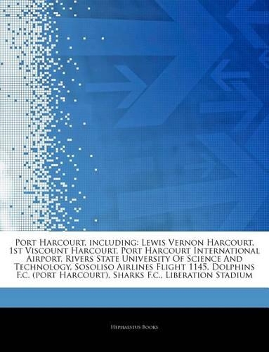 Articles on Port Harcourt, Including: Lewis Vernon Harcourt, 1st Viscount Harcourt, Port Harcourt International Airport, Rivers State University of Science and Technology, Sosoliso Airli