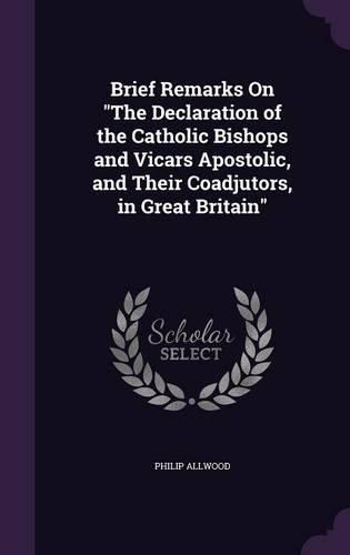 Brief Remarks On The Declaration of the Catholic Bishops and Vicars Apostolic, and Their Coadjutors, in Great Britain