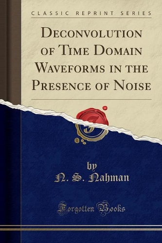 Deconvolution of Time Domain Waveforms in the Presence of Noise (Classic Reprint)