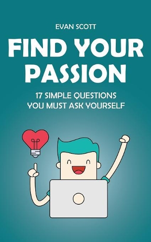 Find Your Passion: 17 Simple Questions You Must Ask Yourself