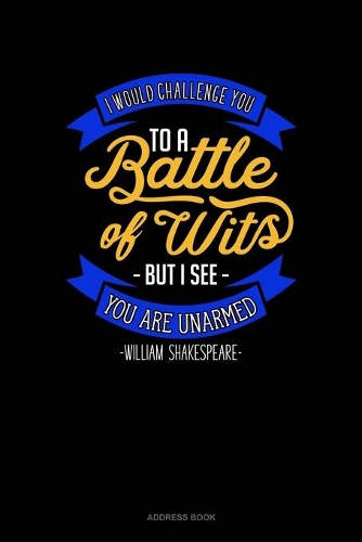 I Would Challenge You To Battle Of Wits But I See You Are Unarmed: Address Book(470 Address Book)