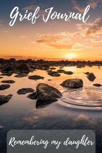 Grief Journal Remembering my Daughter: Grieving The Loss Of Your Daughter