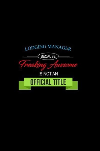 Lodging Manager Because Freaking Awesome Is Not an Official Title: A 6x9 Inch Matte Softcover Paperback Notebook Journal with 120 Blank Lined Pages