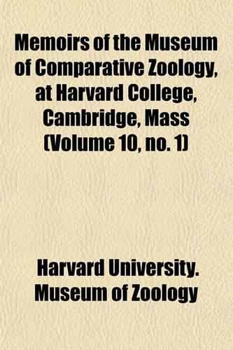 Memoirs of the Museum of Comparative Zoology, at Harvard College, Cambridge, Mass (Volume 10, No. 1)
