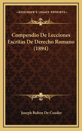 Compendio De Lecciones Escritas De Derecho Romano (1894)
