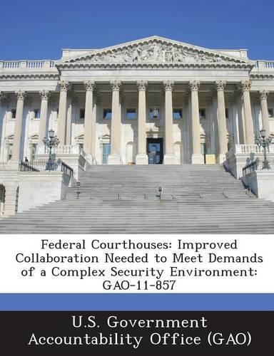 Federal Courthouses: Improved Collaboration Needed to Meet Demands of a Complex Security Environment: Gao-11-857