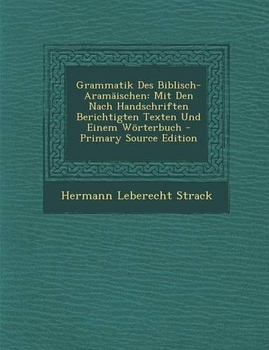 Grammatik Des Biblisch-Aramaischen: Mit Den Nach Handschriften Berichtigten Texten Und Einem Worterbuch