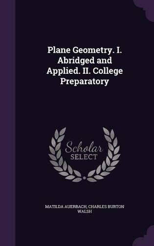 Plane Geometry. I. Abridged and Applied. II. College Preparatory