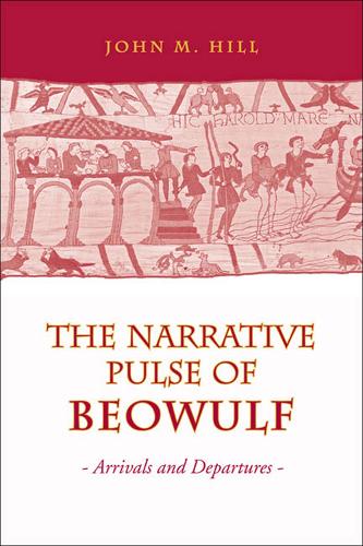 Narrative Pulse of Beowulf: Arrivals and Departures(Toronto Old English Studies)