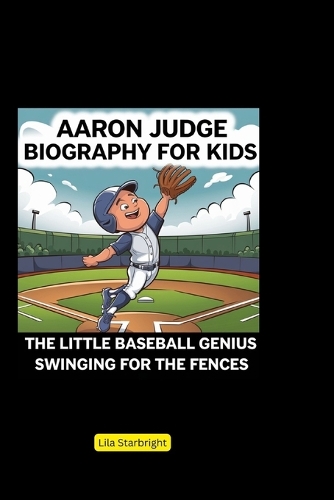 Aaron Judge Biography for Kids: The little Baseball Genius Swinging for the Fences