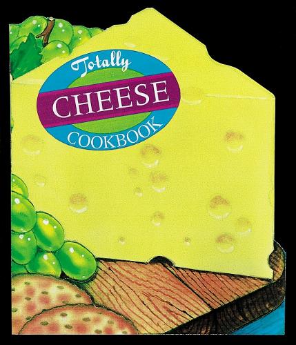 Totally Cheese Cookbook: (Totally Cookbooks Series)