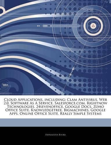 Articles on Cloud Applications, Including: Clam AntiVirus, Web 2.0, Software as a Service, Salesforce.Com, Rightnow Technologies, 24sevenoffice, Google Docs, Zoho Office Suite, Knowledgetree,