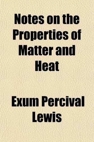 Notes on the Properties of Matter and Heat