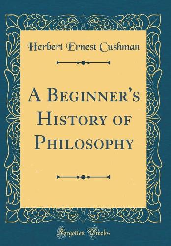 A Beginner's History of Philosophy (Classic Reprint)