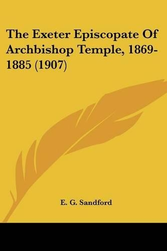 The Exeter Episcopate Of Archbishop Temple, 1869-1885 (1907)