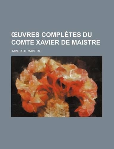 Uvres Completes Du Comte Xavier de Maistre