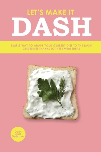 Let's Make It Dash: Simple Way to Adapt Your Current Diet to the Dash Guidelines Thanks to These Meal Ideas