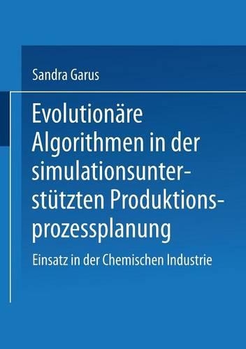 Evolutionäre Algorithmen in der simulationsunterstützten Produktionsprozessplanung: Einsatz in der Chemischen Industrie(Gabler Edition Wissenschaft)