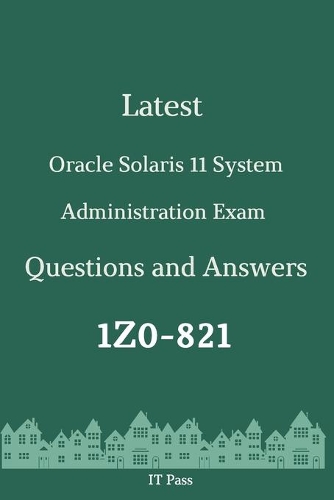 Latest Oracle Solaris 11 System Administration Exam 1Z0-821 Questions and Answers: Guide for Real Exam