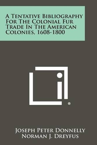 A Tentative Bibliography for the Colonial Fur Trade in the American Colonies, 1608-1800