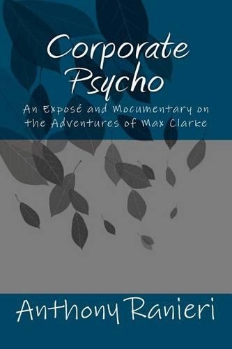 Corporate Psycho: An Expose and Mocumentary on the Adventures of Max Clarke