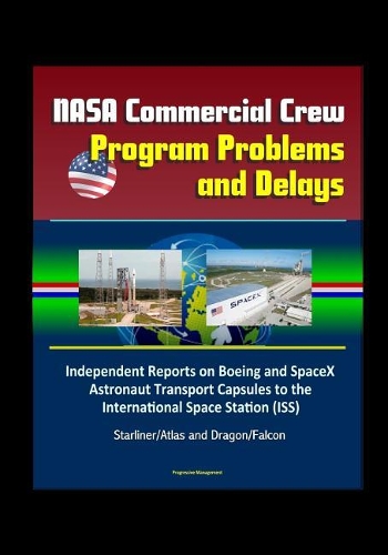 NASA Commercial Crew Program Problems and Delays: Independent Reports on Boeing and SpaceX Astronaut Transport Capsules to the International Space Station (ISS), Starliner/Atlas and Dragon/Falcon